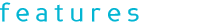 Features Features